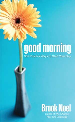 Good Morning: 365 Positive Ways to Start Your Day de Brook Noel