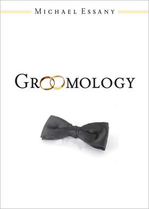 Groomology: What Every (Smart) Groom Needs to Know Before the Wedding de Michael Essany