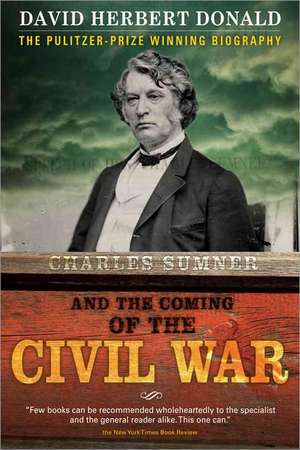 Charles Sumner and the Coming of the Civil War de David Herbert Donald