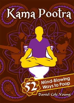 Kama Pootra: 52 Mind-Blowing Ways to Poop de Daniel Cole Young