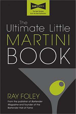 The Ultimate Little Martini Book de Ray Foley