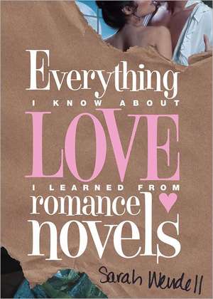 Everything I Know about Love I Learned from Romance Novels de Sarah Wendell