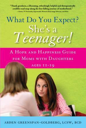 What Do You Expect? She's a Teenager!: A Hope and Happiness Guide for Moms with Daughters Ages 11-19 de Arden Greenspan-Goldberg L.C.S.W., BCD