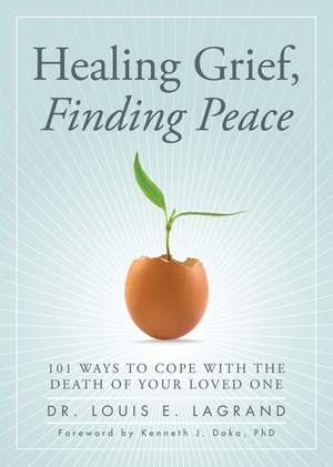 Healing Grief, Finding Peace: 101 Ways to Cope with the Death of Your Loved One de Louis LaGrand