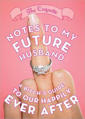 Notes to My Future Husband: A Bitch's Guide to Our Happily Ever After de The Coquette