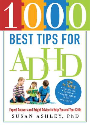 1000 Best Tips for ADHD: Expert Answers and Bright Advice to Help You and Your Child de Susan Ashley Ph.D.