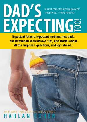 Dad's Expecting Too: Expectant fathers, expectant mothers, new dads and new moms share advice, tips and stories about all the surprises, questions and joys ahead... de Harlan Cohen