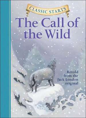 Classic Starts(tm) the Call of the Wild: The Complete Course de Jack London