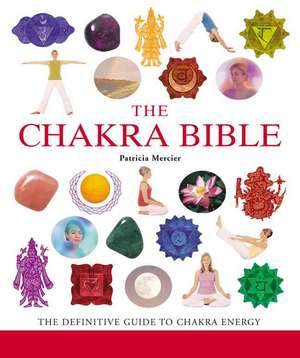 The Chakra Bible: The Definitive Guide to Chakra Energy de Patricia Mercier