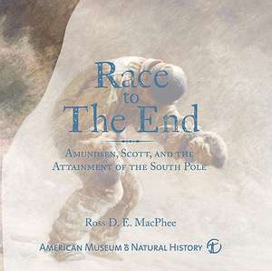 Race to the End: Amundsen, Scott, and the Attainment of the South Pole de Ross D.E. MacPhee