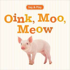 Oink, Moo, Meow de Sterling Publishing Co Inc