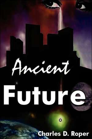 Ancient Future de Charles D. Roper