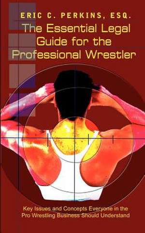 The Essential Legal Guide for the Professional Wrestler de Esq Eric C. Perkins