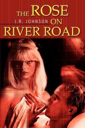 The Rose on River Road de J. R. Johnson