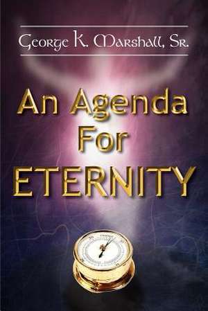 An Agenda For Eternity de Sr. George K. Marshall