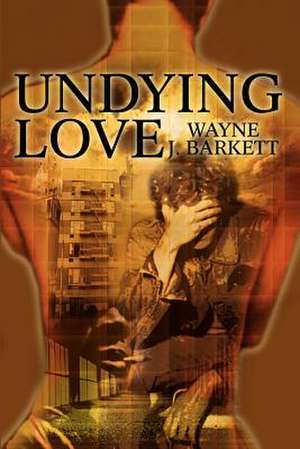 Undying Love de Wayne J. Barkett