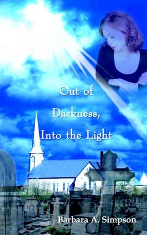 Out of Darkness, Into the Light de Barbara A. Simpson