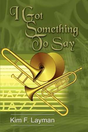 I GOT SOMETHING TO SAY de Kim F. Layman