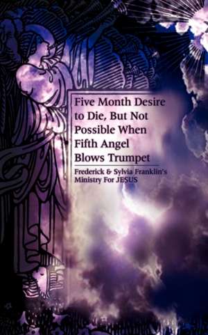 Five Month Desire to Die, But Not Possible When Fifth Angel Blows Trumpet de Frederick Franklin