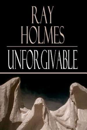 Unforgivable de Ray Holmes