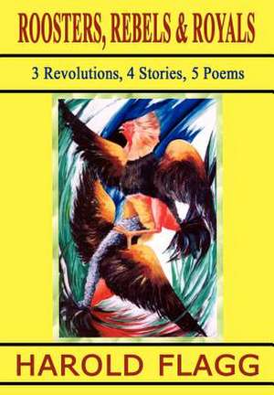 Roosters, Rebels & Royals de Harold Flagg
