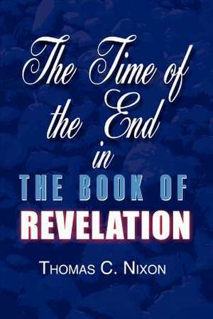 The Time in the End in the Book of Revelation de Thomas C. Nixon