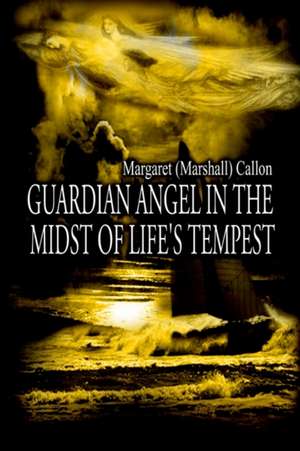 Guardian Angel in the Midst of Life's Tempest de Margaret (Marshall) Callon