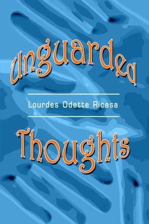 Unguarded Thoughts de Lourdes Odette Ricasa