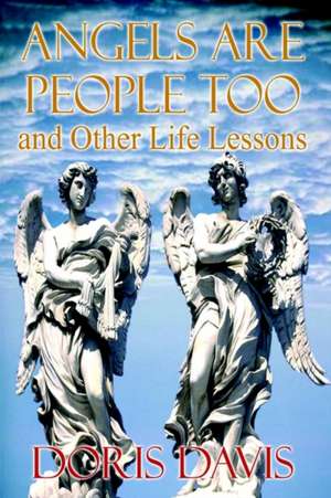 Angels Are People Too and Other Life Lessons de Doris Davis