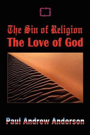 The Sin of Religion The Love of God de Paul Andrew Anderson