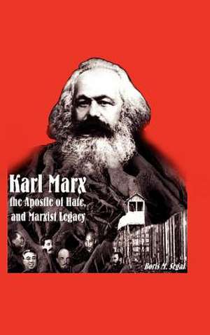 Karl Marx, the Apostle of Hate, and Marxist Legacy de Boris M. Segal