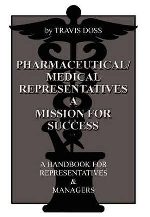 Pharmaceutical/Medical Representatives A Mission for Success de Travis Doss