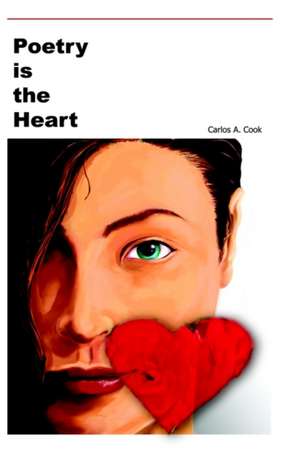 Poetry is the Heart de Carlos A. Cook