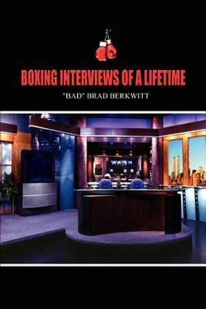 BOXING INTERVIEWS OF A LIFETIME de "Bad" Brad Berkwitt