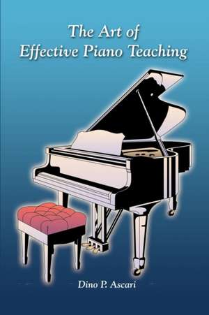 The Art of Effective Piano Teaching de Dino P. Ascari