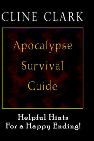 Apocalypse Survival Guide de Cline Clark