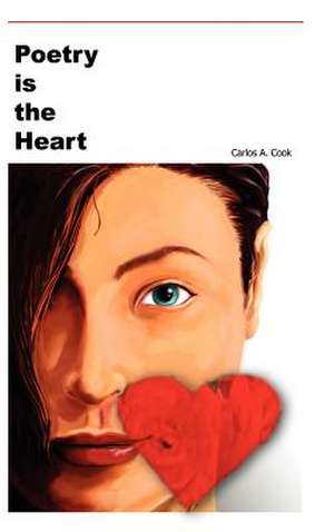 Poetry Is the Heart de Carlos A. Cook