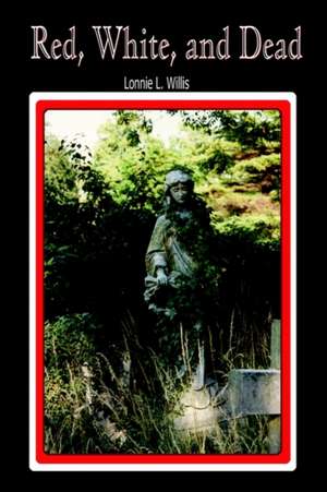 Red, White, and Dead de Lonnie L. Willis