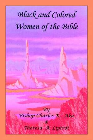 Black and Colored Women of the Bible de Bishop Charles K. Aka