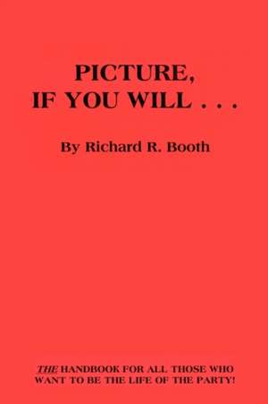 Picture, If You Will . . . de Richard R Booth