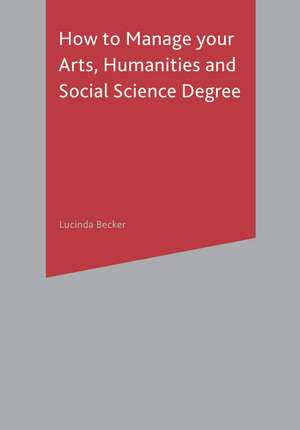 How to Manage your Arts, Humanities and Social Science Degree de Lucinda Becker