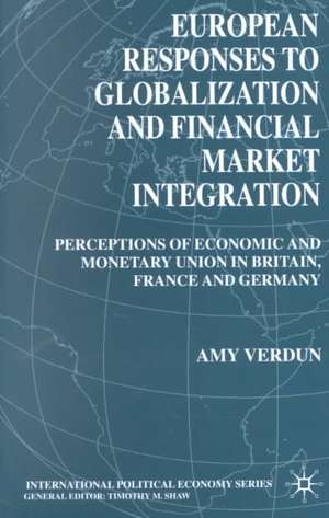 European Responses to Globalization and Financial Market Integration: Perceptions of Economic and Monetary Union in Britain, France and Germany de A. Verdun