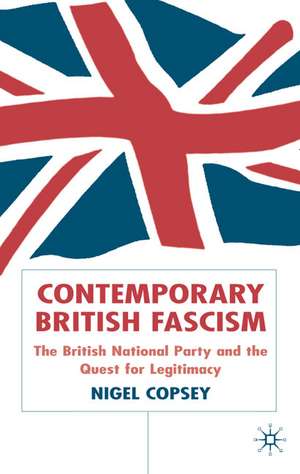 Contemporary British Fascism: The British National Party and the Quest for Legitimacy de N. Copsey