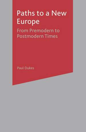 Paths to a New Europe: From Premodern to Postmodern Times de Paul Dukes