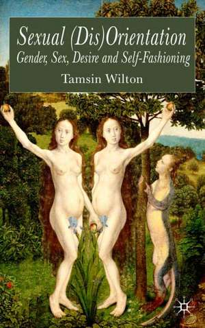 Sexual (Dis)Orientation: Gender, Sex, Desire and Self-Fashioning de T. Wilton