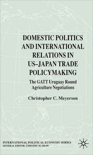 Domestic Politics and International Relations in US-Japan Trade Policymaking: The GATT Uruguay Round Agriculture Negotiations de C. Meyerson