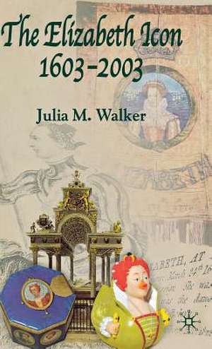 The Elizabeth Icon: 1603–2003 de J. Walker