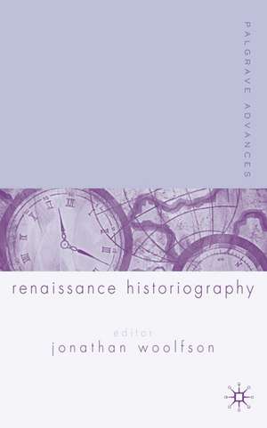 Palgrave Advances in Renaissance Historiography de J. Woolfson