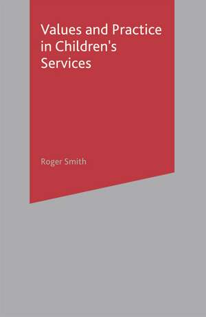 Values and Practice in Children's Services de Roger Smith