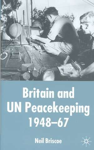 Britain and UN Peacekeeping: 1948-67 de N. Briscoe